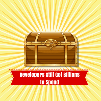 Developers Huge War Chest Developers Have a Huge War Chest Still got Billions to Spend